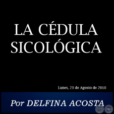 LA CÉDULA SICOLÓGICA - Por DELFINA ACOSTA - Lunes, 23 de Agosto de 2010